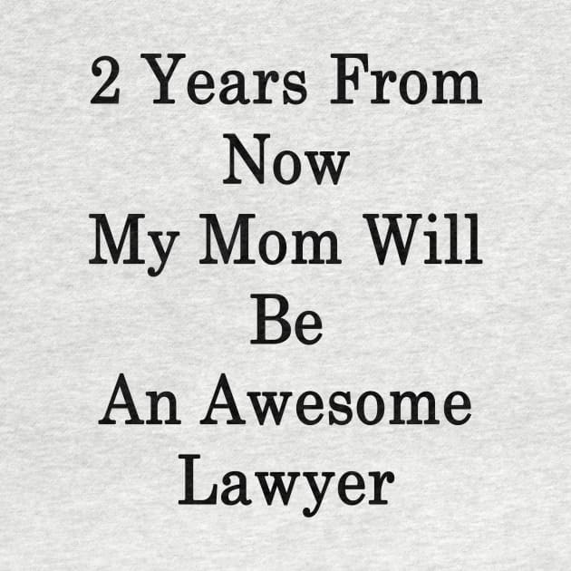 2 Years From Now My Mom Will Be An Awesome Lawyer by supernova23